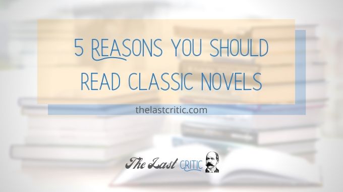 5 Reasons You Should Read Classic Novels Opinion The Last Critic Book Reviews