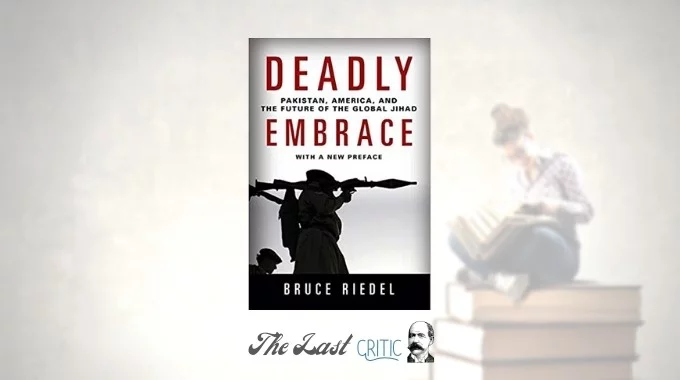 Deadly Embrace: Pakistan, America And The Future Of The Global Jihad By Bruce Riedel – Book Review