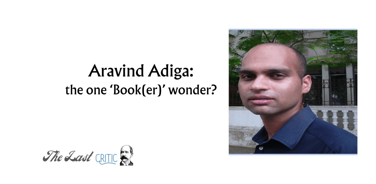 Why Aravind Adiga Disappeared From The Literary Horizon (almost As Quickly As He Appeared)? A Critical Assessment