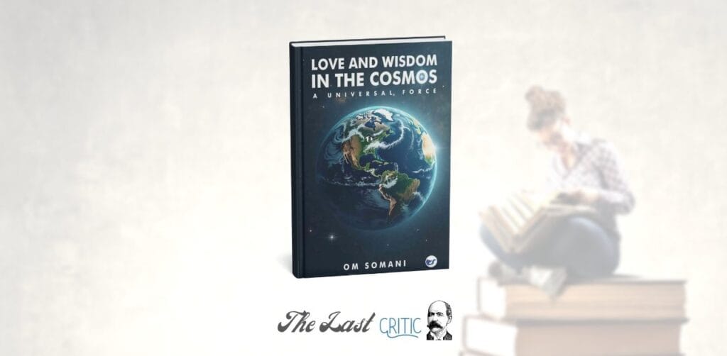 Love and Wisdom in the Cosmos Om Somani Book Review The last Critic